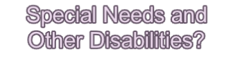 Special Needs and Other Disabilities?