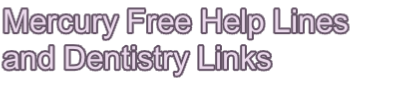 Mercury Free Help Lines  and Dentistry Links